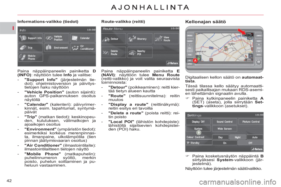 CITROEN C-CROSSER 2012  Omistajan Käsikirjat (in Finnish) I
42
Kellonajan säätö
  Digitaalisen kellon säätö on  automaat-
tista 
. 
  Tässä tilassa kello säätyy automaatti-
sesti paikallisajan mukaan RDS-asemi-
en lähettämän signaalin avulla. 
 
