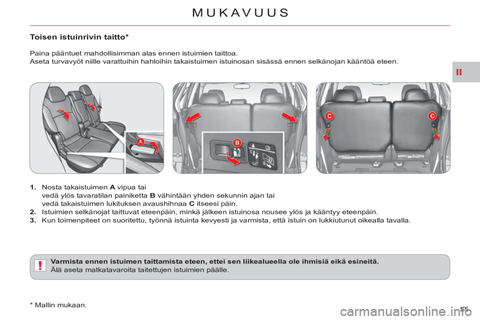 CITROEN C-CROSSER 2012 Omistajan Käsikirjat (in Finnish) II
!
MUKAVUUS
55
Toisen istuinrivin taitto *
1.
Nosta takaistuimen A
vipua tai
vedä ylös tavaratilan painiketta B
vähintään yhden sekunnin ajan tai
vedä takaistuimen lu CITROEN C-CROSSER 2012 Omistajan Käsikirjat (in Finnish) II
!
MUKAVUUS
55
Toisen istuinrivin taitto *
1.
Nosta takaistuimen A
vipua tai
vedä ylös tavaratilan painiketta B
vähintään yhden sekunnin ajan tai
vedä takaistuimen lu