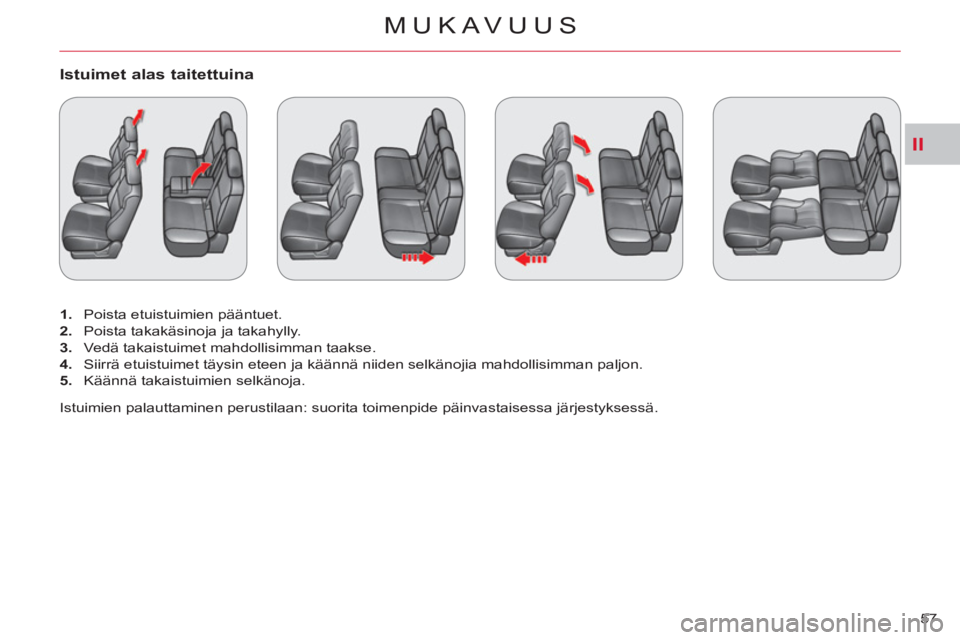 CITROEN C-CROSSER 2012 Omistajan Käsikirjat (in Finnish) II
MUKAVUUS
57
Istuimet alas taitettuina
1.
Poista etuistuimien pääntuet.
2.
Poista takakäsinoja ja takahylly.
3.
Vedä takaistuimet mahdollisimman taakse.
4.
Sii CITROEN C-CROSSER 2012 Omistajan Käsikirjat (in Finnish) II
MUKAVUUS
57
Istuimet alas taitettuina
1.
Poista etuistuimien pääntuet.
2.
Poista takakäsinoja ja takahylly.
3.
Vedä takaistuimet mahdollisimman taakse.
4.
Sii