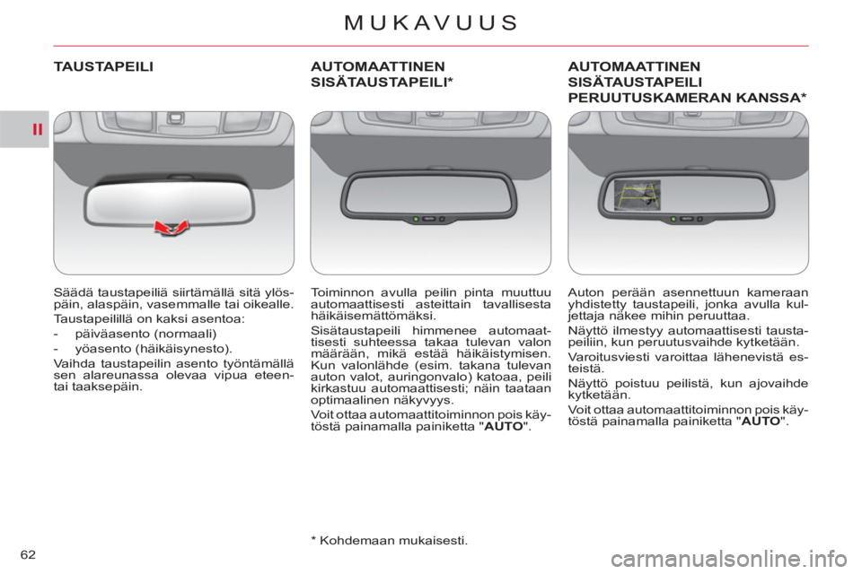 CITROEN C-CROSSER 2012  Omistajan Käsikirjat (in Finnish) II
MUKAVUUS
62
TAUSTAPEILI
   
Säädä taustapeiliä siirtämällä sitä ylös-
päin, alaspäin, vasemmalle tai oikealle. 
  Taustapeilillä on kaksi asentoa: 
   
 
-  päiväasento (normaali) 
  