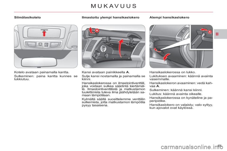 CITROEN C-CROSSER 2012  Omistajan Käsikirjat (in Finnish) II
MUKAVUUS
65     
 
Silmälasikotelo 
  Kotelo avataan painamalla kantta. 
  Sulkeminen: paina kantta kunnes se 
lukkiutuu.  
    
 
 
 
 
 
 
Ilmastoitu ylempi hansikaslokero 
  Kansi avataan paini