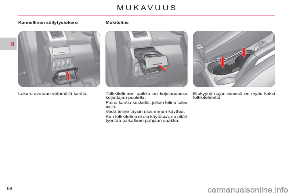 CITROEN C-CROSSER 2012  Omistajan Käsikirjat (in Finnish) II
MUKAVUUS
68
   
 
Kannellinen säilytyslokero 
  Lokero avataan vetämällä kantta.  
    
 
 
 
 
 
 
Mukiteline 
  Tölkkitelineen paikka on kojelaudassa 
kuljettajan puolella. 
  Paina kantta k