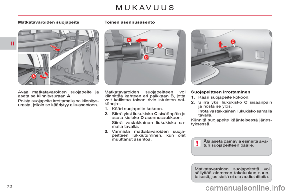 CITROEN C-CROSSER 2012  Omistajan Käsikirjat (in Finnish) II
!
MUKAVUUS
72   
Toinen asennusasento 
  Matkatavaroiden suojapeitteen voi 
kiinnittää kahteen eri paikkaan  B 
, jotta 
voit kallistaa toisen rivin istuinten sel-
känojat. 
   
 
1. 
  Kääri 