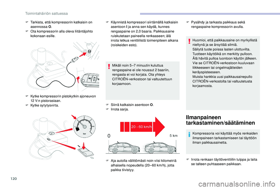 CITROEN C-ELYSÉE 2018 Omistajan Käsikirjat (in Finnish) 120
F Tarkista, että kompressorin katkaisin on asennossa O .
F
O
ta kompressorin alla oleva liitäntäjohto
kokonaan esille.
Mikäli noin 5 –7
minuutin kuluttua
rengaspaine ei ole noussut 2
CITROEN C-ELYSÉE 2018 Omistajan Käsikirjat (in Finnish) 120
F Tarkista, että kompressorin katkaisin on asennossa O .
F
O
ta kompressorin alla oleva liitäntäjohto
kokonaan esille.
Mikäli noin 5 –7
minuutin kuluttua
rengaspaine ei ole noussut 2
