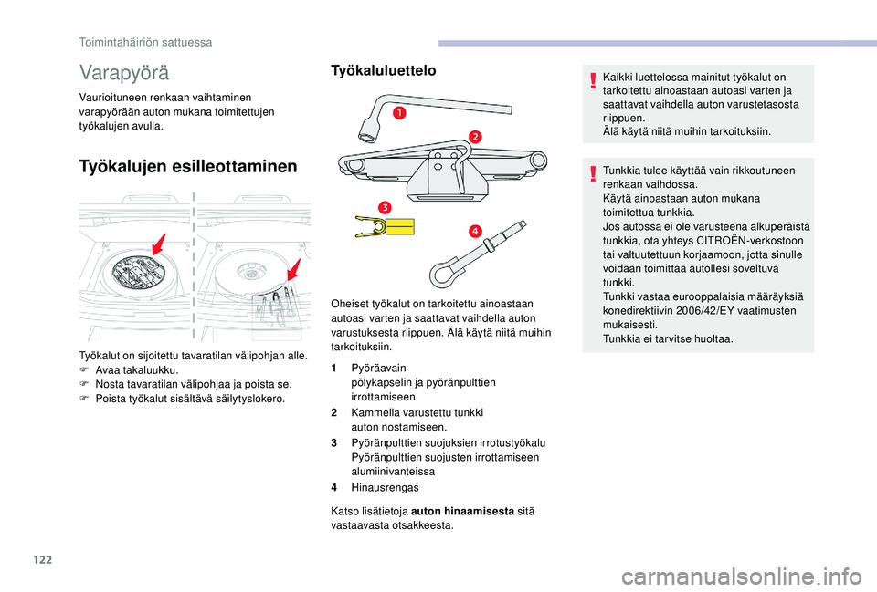 CITROEN C-ELYSÉE 2018 Omistajan Käsikirjat (in Finnish) 122
Varapyörä
Vaurioituneen renkaan vaihtaminen
varapyörään auton mukana toimitettujen
työkalujen avulla.
Työkalujen esilleottaminen
Työkaluluettelo
1Pyöräavain
pölykapselin ja pyöränpu CITROEN C-ELYSÉE 2018 Omistajan Käsikirjat (in Finnish) 122
Varapyörä
Vaurioituneen renkaan vaihtaminen
varapyörään auton mukana toimitettujen
työkalujen avulla.
Työkalujen esilleottaminen
Työkaluluettelo
1Pyöräavain
pölykapselin ja pyöränpu