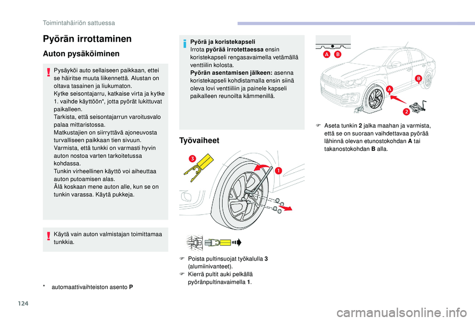 CITROEN C-ELYSÉE 2018 Omistajan Käsikirjat (in Finnish) 124
Pyörän irrottaminen
Auton pysäköiminen
* automaattivaihteiston asento PPysäyköi auto sellaiseen paikkaan, ettei
se häiritse muuta liikennettä. Alustan on
oltava tasainen ja liukumaton.
K CITROEN C-ELYSÉE 2018 Omistajan Käsikirjat (in Finnish) 124
Pyörän irrottaminen
Auton pysäköiminen
* automaattivaihteiston asento PPysäyköi auto sellaiseen paikkaan, ettei
se häiritse muuta liikennettä. Alustan on
oltava tasainen ja liukumaton.
K