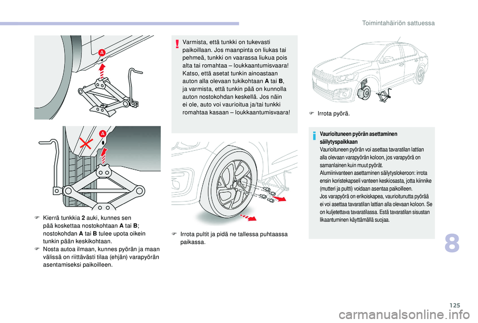CITROEN C-ELYSÉE 2018 Omistajan Käsikirjat (in Finnish) 125
Varmista, että tunkki on tukevasti
paikoillaan. Jos maanpinta on liukas tai
pehmeä, tunkki on vaarassa liukua pois
alta tai romahtaa – loukkaantumisvaara!
Katso, että asetat tunkin ainoast CITROEN C-ELYSÉE 2018 Omistajan Käsikirjat (in Finnish) 125
Varmista, että tunkki on tukevasti
paikoillaan. Jos maanpinta on liukas tai
pehmeä, tunkki on vaarassa liukua pois
alta tai romahtaa – loukkaantumisvaara!
Katso, että asetat tunkin ainoast