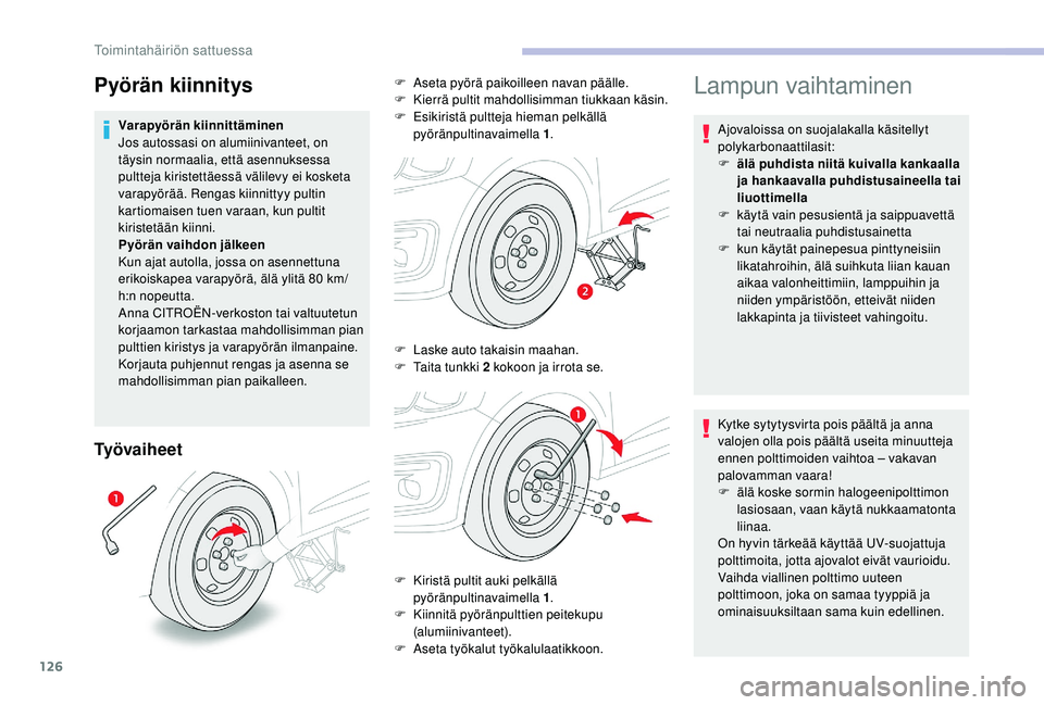 CITROEN C-ELYSÉE 2018 Omistajan Käsikirjat (in Finnish) 126
Ty ö v a i h e e t
Lampun vaihtaminen
Ajovaloissa on suojalakalla käsitellyt
polykarbonaattilasit:
F
ä
lä puhdista niitä kuivalla kankaalla
ja hankaavalla puhdistusaineella tai
liuottime CITROEN C-ELYSÉE 2018 Omistajan Käsikirjat (in Finnish) 126
Ty ö v a i h e e t
Lampun vaihtaminen
Ajovaloissa on suojalakalla käsitellyt
polykarbonaattilasit:
F
ä
lä puhdista niitä kuivalla kankaalla
ja hankaavalla puhdistusaineella tai
liuottime