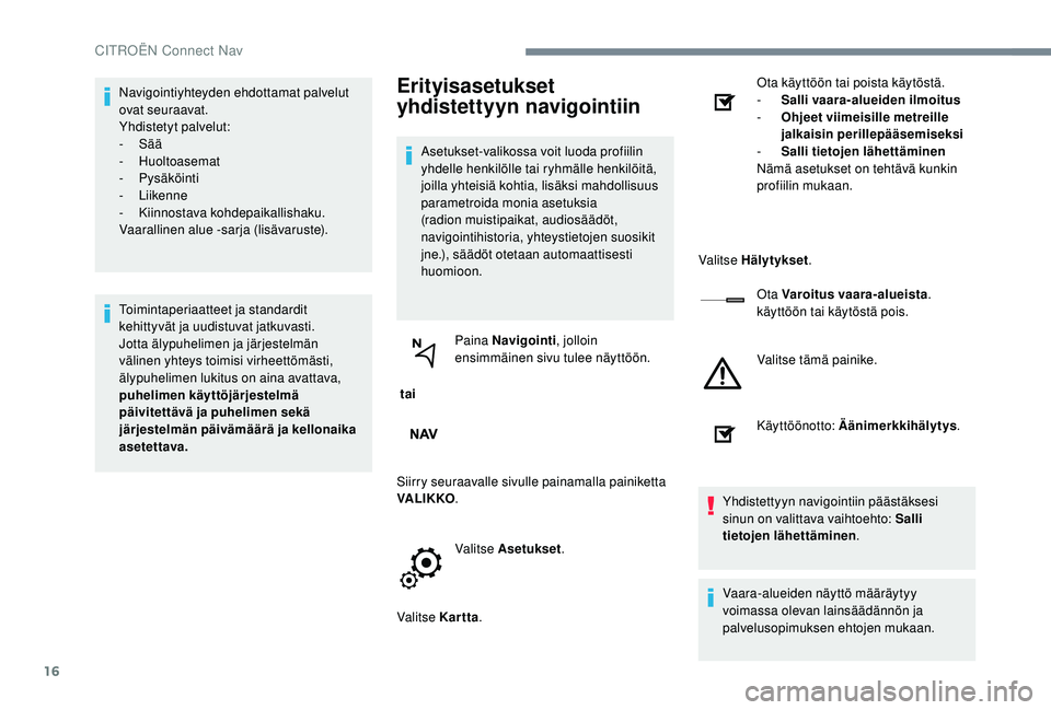 CITROEN C-ELYSÉE 2018 Omistajan Käsikirjat (in Finnish) 16
Navigointiyhteyden ehdottamat palvelut
ovat seuraavat.
Yhdistetyt palvelut:
- Sää
-
Huoltoasemat
-
Pysäköinti
-
Liikenne
-
K
iinnostava kohdepaikallishaku.
Vaarallinen alue -sarja CITROEN C-ELYSÉE 2018 Omistajan Käsikirjat (in Finnish) 16
Navigointiyhteyden ehdottamat palvelut
ovat seuraavat.
Yhdistetyt palvelut:
- Sää
-
Huoltoasemat
-
Pysäköinti
-
Liikenne
-
K
iinnostava kohdepaikallishaku.
Vaarallinen alue -sarja