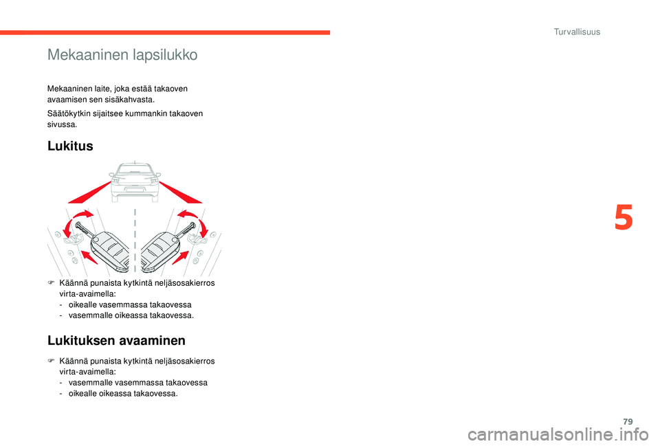 CITROEN C-ELYSÉE 2018 Omistajan Käsikirjat (in Finnish) 79
Mekaaninen lapsilukko
Mekaaninen laite, joka estää takaoven
avaamisen sen sisäkahvasta.
Lukitus
Lukituksen avaaminen
F Käännä punaista kytkintä neljäsosakierros virta-avaimella:
-
v
asem CITROEN C-ELYSÉE 2018 Omistajan Käsikirjat (in Finnish) 79
Mekaaninen lapsilukko
Mekaaninen laite, joka estää takaoven
avaamisen sen sisäkahvasta.
Lukitus
Lukituksen avaaminen
F Käännä punaista kytkintä neljäsosakierros virta-avaimella:
-
v
asem