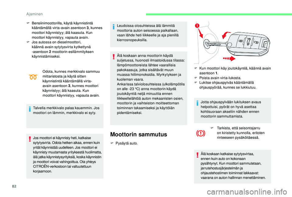 CITROEN C-ELYSÉE 2018 Omistajan Käsikirjat (in Finnish) 82
F Bensiinimoottorilla, käytä käynnistintä kääntämällä virta-avain asentoon 3 , kunnes
moottori käynnistyy; älä kaasuta. Kun
moottori käynnistyy, vapauta avain.
F
J
os autossa on d CITROEN C-ELYSÉE 2018 Omistajan Käsikirjat (in Finnish) 82
F Bensiinimoottorilla, käytä käynnistintä kääntämällä virta-avain asentoon 3 , kunnes
moottori käynnistyy; älä kaasuta. Kun
moottori käynnistyy, vapauta avain.
F
J
os autossa on d