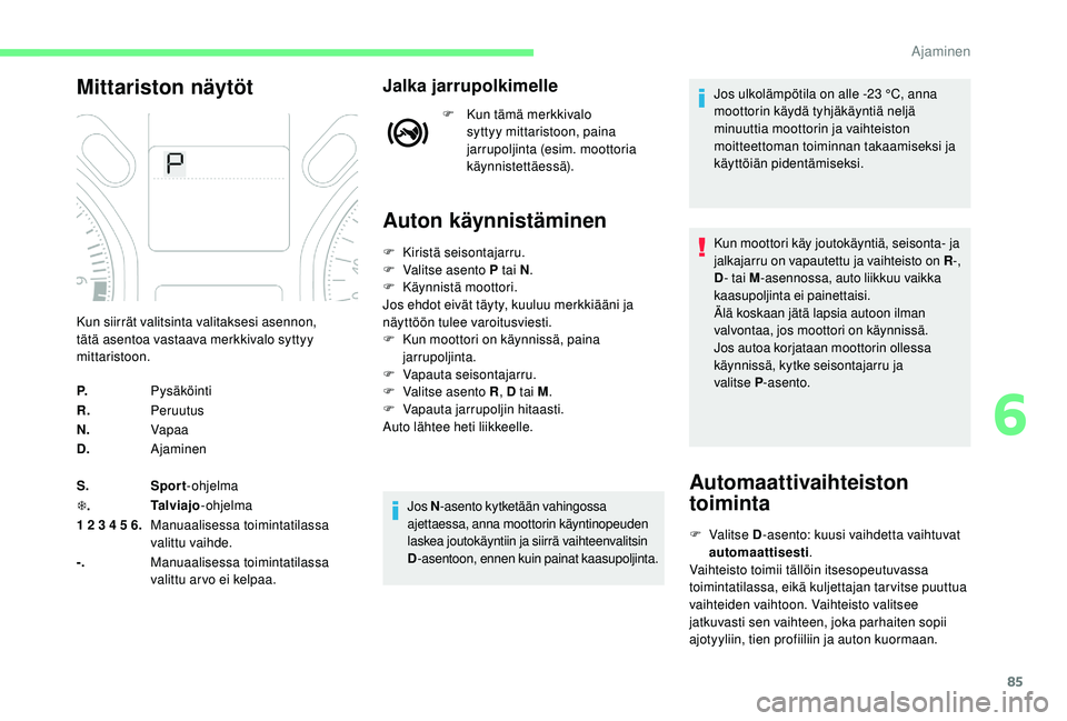 CITROEN C-ELYSÉE 2018 Omistajan Käsikirjat (in Finnish) 85
Mittariston näytötJalka jarrupolkimelle
F Kun tämä merkkivalo syttyy mittaristoon, paina
jarrupoljinta (esim. moottoria
käynnistettäessä).
Auton käynnistäminen
Automaattivaihteiston
toi CITROEN C-ELYSÉE 2018 Omistajan Käsikirjat (in Finnish) 85
Mittariston näytötJalka jarrupolkimelle
F Kun tämä merkkivalo syttyy mittaristoon, paina
jarrupoljinta (esim. moottoria
käynnistettäessä).
Auton käynnistäminen
Automaattivaihteiston
toi
