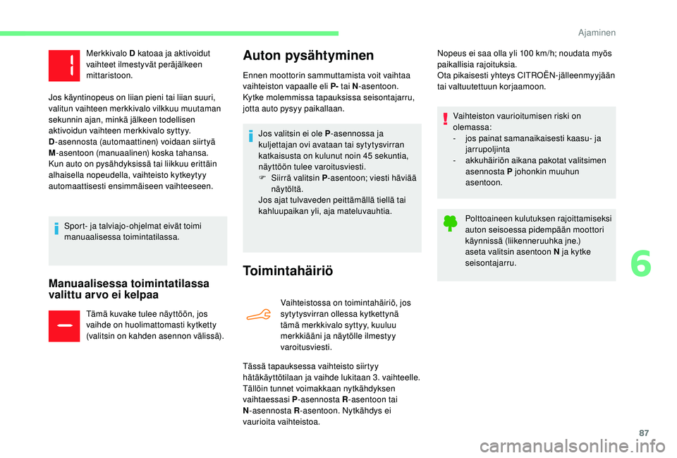 CITROEN C-ELYSÉE 2018 Omistajan Käsikirjat (in Finnish) 87
Manuaalisessa toimintatilassa
valittu arvo ei kelpaa
Tämä kuvake tulee näyttöön, jos
vaihde on huolimattomasti kytketty
(valitsin on kahden asennon välissä).
Auton pysähtyminen
Toimintah CITROEN C-ELYSÉE 2018 Omistajan Käsikirjat (in Finnish) 87
Manuaalisessa toimintatilassa
valittu arvo ei kelpaa
Tämä kuvake tulee näyttöön, jos
vaihde on huolimattomasti kytketty
(valitsin on kahden asennon välissä).
Auton pysähtyminen
Toimintah