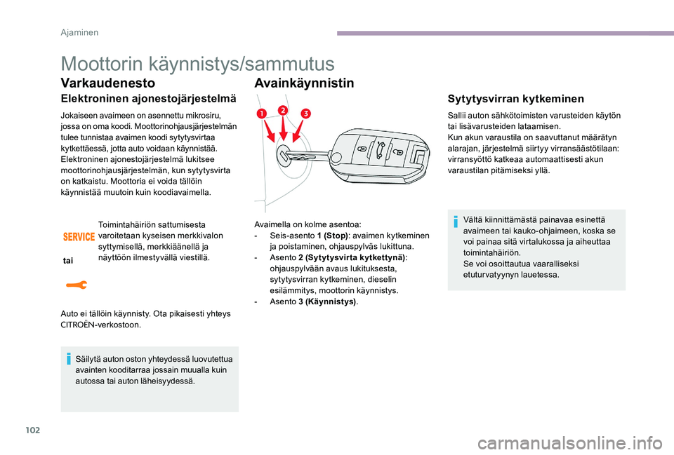 CITROEN C-ELYSÉE 2017 Omistajan Käsikirjat (in Finnish) 102
Moottorin käynnistys/sammutus
Varkaudenesto
Elektroninen ajonestojärjestelmä
Jokaiseen avaimeen on asennettu mikrosiru,
jossa on oma koodi. Moottorinohjausjärjestelmän
tulee tunnistaa avaim CITROEN C-ELYSÉE 2017 Omistajan Käsikirjat (in Finnish) 102
Moottorin käynnistys/sammutus
Varkaudenesto
Elektroninen ajonestojärjestelmä
Jokaiseen avaimeen on asennettu mikrosiru,
jossa on oma koodi. Moottorinohjausjärjestelmän
tulee tunnistaa avaim