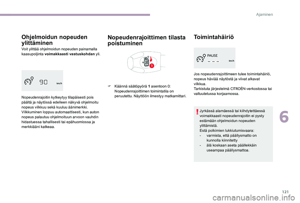CITROEN C-ELYSÉE 2017 Omistajan Käsikirjat (in Finnish) 121
Ohjelmoidun nopeuden
ylittäminen
Voit ylittää ohjelmoidun nopeuden painamalla
kaasupoljinta voimakkaasti vastuskohdan yli.
Nopeudenrajoitin kytkeytyy tilapäisesti pois
päältä ja näytös CITROEN C-ELYSÉE 2017 Omistajan Käsikirjat (in Finnish) 121
Ohjelmoidun nopeuden
ylittäminen
Voit ylittää ohjelmoidun nopeuden painamalla
kaasupoljinta voimakkaasti vastuskohdan yli.
Nopeudenrajoitin kytkeytyy tilapäisesti pois
päältä ja näytös