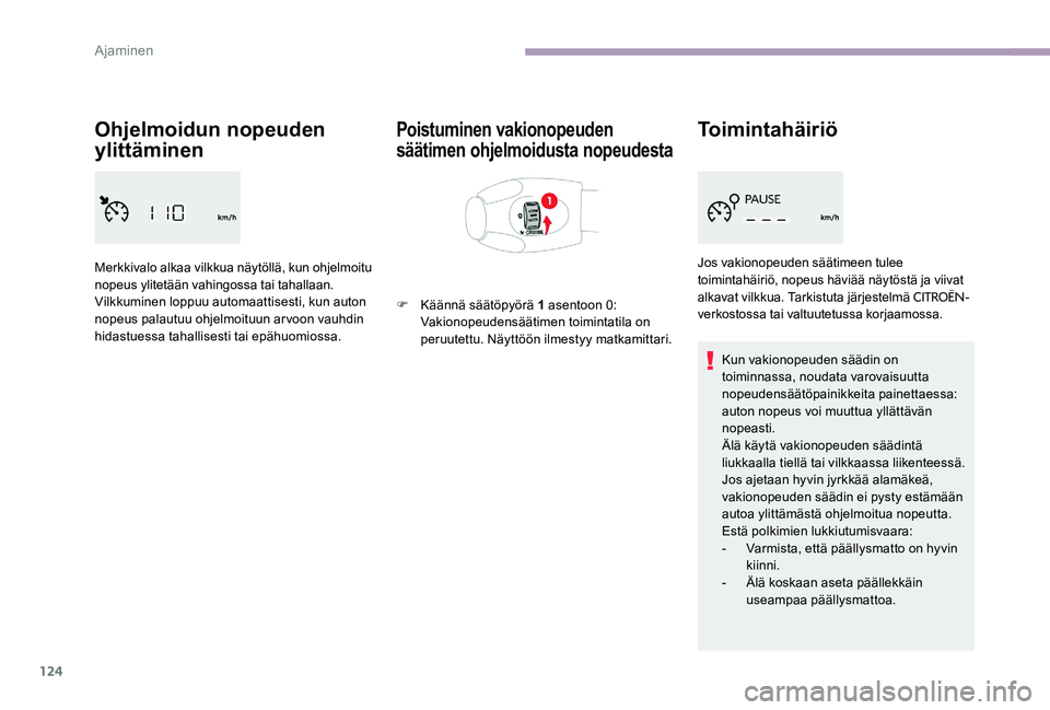 CITROEN C-ELYSÉE 2017 Omistajan Käsikirjat (in Finnish) 124
Ohjelmoidun nopeuden
ylittäminen
Merkkivalo alkaa vilkkua näytöllä, kun ohjelmoitu
nopeus ylitetään vahingossa tai tahallaan.
Vilkkuminen loppuu automaattisesti, kun auton
nopeus palautuu CITROEN C-ELYSÉE 2017 Omistajan Käsikirjat (in Finnish) 124
Ohjelmoidun nopeuden
ylittäminen
Merkkivalo alkaa vilkkua näytöllä, kun ohjelmoitu
nopeus ylitetään vahingossa tai tahallaan.
Vilkkuminen loppuu automaattisesti, kun auton
nopeus palautuu