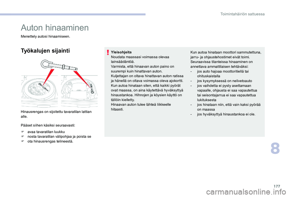 CITROEN C-ELYSÉE 2017  Omistajan Käsikirjat (in Finnish) 177
Auton hinaaminen
Menettely autosi hinaamiseen.
Työkalujen sijainti
Hinausrengas on sijoitettu tavaratilan lattian 
alle.
Pääset siihen käsiksi seuraavasti:
F 
a
 vaa tavaratilan luukku
F
 
n
 