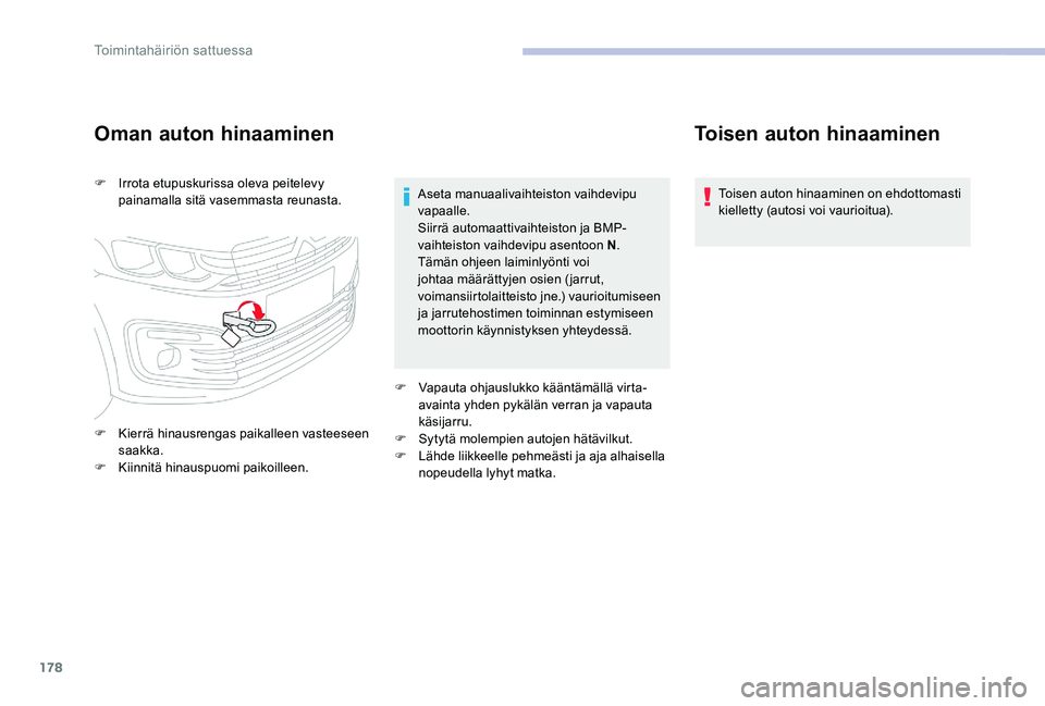 CITROEN C-ELYSÉE 2017  Omistajan Käsikirjat (in Finnish) 178
Oman auton hinaaminen
F Irrota etupuskurissa oleva peitelevy painamalla sitä vasemmasta reunasta.
F
 
K
 ierrä hinausrengas paikalleen vasteeseen 
saakka.
F
 
K
 iinnitä hinauspuomi paikoilleen