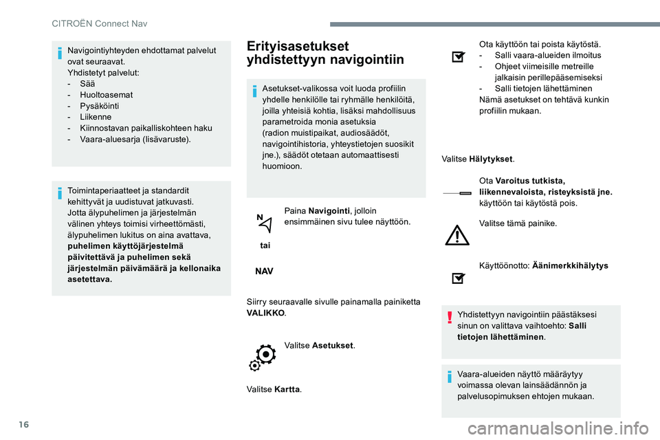 CITROEN C-ELYSÉE 2017 Omistajan Käsikirjat (in Finnish) 16
Navigointiyhteyden ehdottamat palvelut
ovat seuraavat.
Yhdistetyt palvelut:
- Sää
-
Huoltoasemat
-
Pysäköinti
-
Liikenne
-
K
iinnostavan paikalliskohteen haku
-
V
aara-aluesarja CITROEN C-ELYSÉE 2017 Omistajan Käsikirjat (in Finnish) 16
Navigointiyhteyden ehdottamat palvelut
ovat seuraavat.
Yhdistetyt palvelut:
- Sää
-
Huoltoasemat
-
Pysäköinti
-
Liikenne
-
K
iinnostavan paikalliskohteen haku
-
V
aara-aluesarja