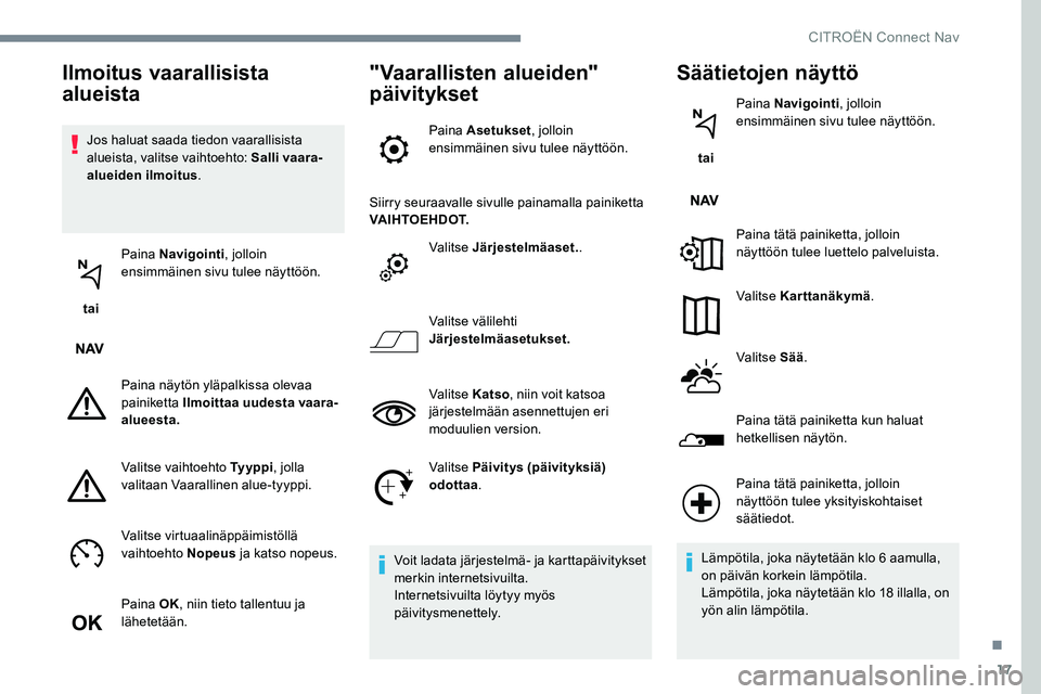 CITROEN C-ELYSÉE 2017 Omistajan Käsikirjat (in Finnish) 17
Jos haluat saada tiedon vaarallisista
alueista, valitse vaihtoehto: Salli vaara-
alueiden ilmoitus.
tai Paina Navigointi
, jolloin
ensimmäinen sivu tulee näyttöön.
Paina näytön yläpalkis CITROEN C-ELYSÉE 2017 Omistajan Käsikirjat (in Finnish) 17
Jos haluat saada tiedon vaarallisista
alueista, valitse vaihtoehto: Salli vaara-
alueiden ilmoitus.
tai Paina Navigointi
, jolloin
ensimmäinen sivu tulee näyttöön.
Paina näytön yläpalkis