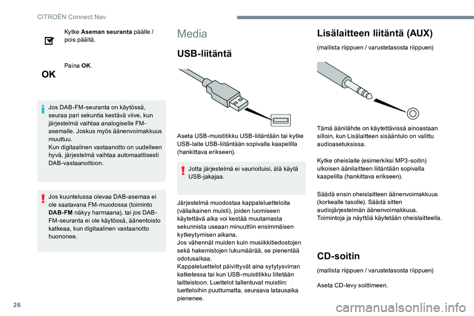 CITROEN C-ELYSÉE 2017 Omistajan Käsikirjat (in Finnish) 26
Ky t ke Aseman seuranta päälle /
pois päältä.
Paina OK.
Jos DAB-FM-seuranta on käytössä,
seuraa pari sekuntia kestävä viive, kun
järjestelmä vaihtaa analogiselle FM-
asemalle. Joskus CITROEN C-ELYSÉE 2017 Omistajan Käsikirjat (in Finnish) 26
Ky t ke Aseman seuranta päälle /
pois päältä.
Paina OK.
Jos DAB-FM-seuranta on käytössä,
seuraa pari sekuntia kestävä viive, kun
järjestelmä vaihtaa analogiselle FM-
asemalle. Joskus
