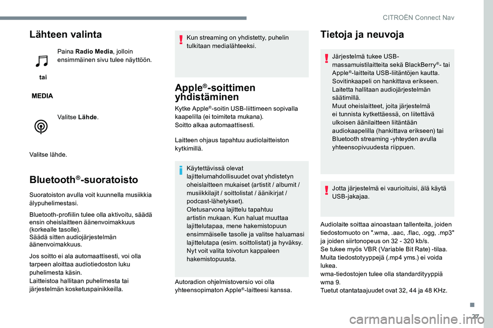 CITROEN C-ELYSÉE 2017 Omistajan Käsikirjat (in Finnish) 27
Lähteen valinta
tai Paina Radio Media
, jolloin
ensimmäinen sivu tulee näyttöön.
Valitse Lähde .
Valitse lähde.
Bluetooth®-suoratoisto
Suoratoiston avulla voit kuunnella musiikkia
älypu CITROEN C-ELYSÉE 2017 Omistajan Käsikirjat (in Finnish) 27
Lähteen valinta
tai Paina Radio Media
, jolloin
ensimmäinen sivu tulee näyttöön.
Valitse Lähde .
Valitse lähde.
Bluetooth®-suoratoisto
Suoratoiston avulla voit kuunnella musiikkia
älypu
