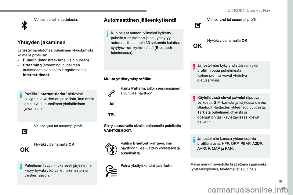 CITROEN C-ELYSÉE 2017 Omistajan Käsikirjat (in Finnish) 29
Valitse puhelin luettelosta.
Yhteyden jakaminen
Järjestelmä ehdottaa puhelimen yhdistämistä
kolmella profiililla:
-
P
uhelin (handsfree-sarja, vain puhelin)
-
S
treaming (streaming: puh CITROEN C-ELYSÉE 2017 Omistajan Käsikirjat (in Finnish) 29
Valitse puhelin luettelosta.
Yhteyden jakaminen
Järjestelmä ehdottaa puhelimen yhdistämistä
kolmella profiililla:
-
P
uhelin (handsfree-sarja, vain puhelin)
-
S
treaming (streaming: puh