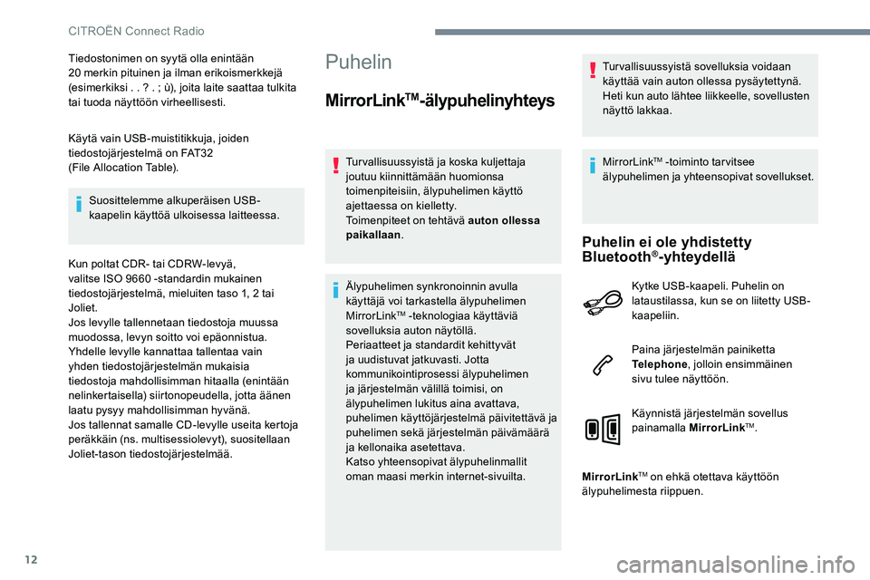 CITROEN C-ELYSÉE 2017 Omistajan Käsikirjat (in Finnish) 12
Tiedostonimen on syytä olla enintään
20 merkin pituinen ja ilman erikoismerkkejä
(esimerkiksi . . ? . ; ù), joita laite saattaa tulkita
tai tuoda näyttöön virheellisesti.
Käytä vai CITROEN C-ELYSÉE 2017 Omistajan Käsikirjat (in Finnish) 12
Tiedostonimen on syytä olla enintään
20 merkin pituinen ja ilman erikoismerkkejä
(esimerkiksi . . ? . ; ù), joita laite saattaa tulkita
tai tuoda näyttöön virheellisesti.
Käytä vai