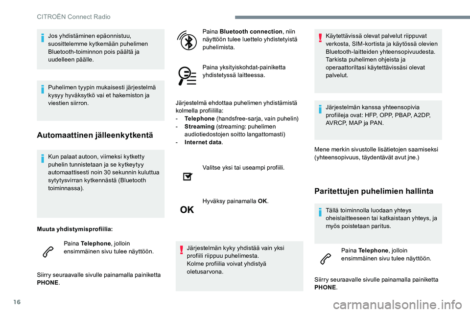 CITROEN C-ELYSÉE 2017 Omistajan Käsikirjat (in Finnish) 16
Kun palaat autoon, viimeksi kytketty
puhelin tunnistetaan ja se kytkeytyy
automaattisesti noin 30 sekunnin kuluttua
sytytysvirran kytkennästä (Bluetooth
toiminnassa).
Muuta yhdistymisprofiili CITROEN C-ELYSÉE 2017 Omistajan Käsikirjat (in Finnish) 16
Kun palaat autoon, viimeksi kytketty
puhelin tunnistetaan ja se kytkeytyy
automaattisesti noin 30 sekunnin kuluttua
sytytysvirran kytkennästä (Bluetooth
toiminnassa).
Muuta yhdistymisprofiili
