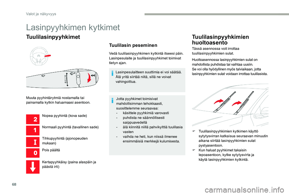 CITROEN C-ELYSÉE 2017  Omistajan Käsikirjat (in Finnish) 68
Tuulilasinpyyhkimet
Nopea pyyhintä (kova sade)
Normaali pyyhintä (tavallinen sade)
Tihkupyyhintä (ajonopeuden 
mukaan)
Pois päältä
Muuta pyyhintärytmiä nostamalla tai 
painamalla kytkin hal