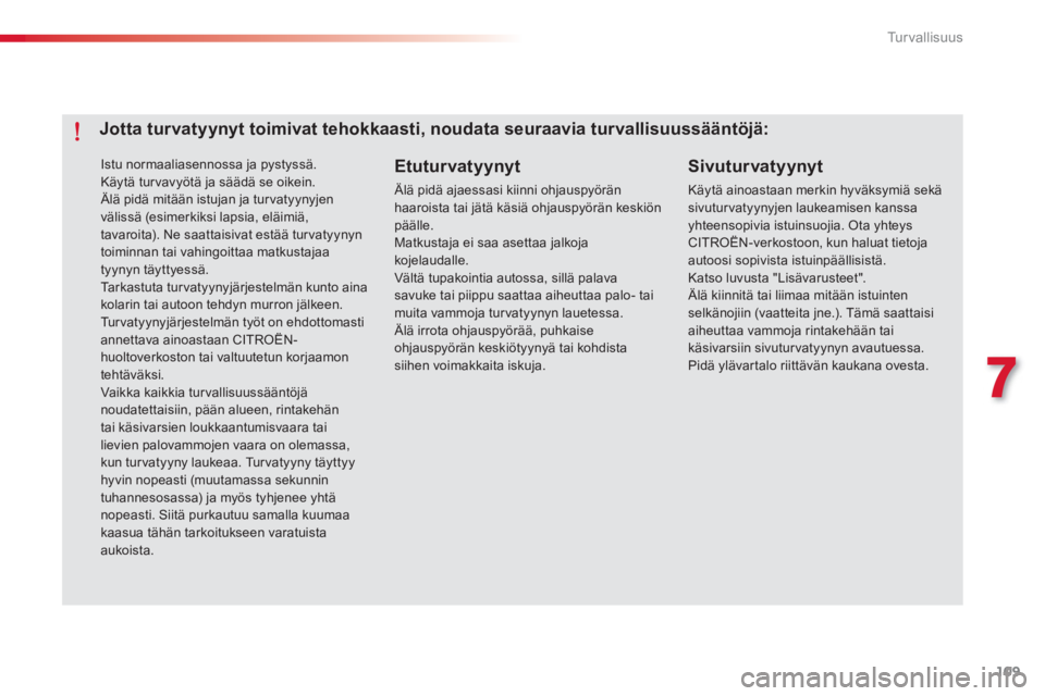 CITROEN C-ELYSÉE 2014 Omistajan Käsikirjat (in Finnish) 109
7
Tu r v a l l i s u u s
Istu normaaliasennossa ja pystyssä. Käytä turvavyötä ja säädä se oikein. Älä pidä mitään istujan ja tur vatyynyjen välissä (esimerkiksi lapsia, eläimiä CITROEN C-ELYSÉE 2014 Omistajan Käsikirjat (in Finnish) 109
7
Tu r v a l l i s u u s
Istu normaaliasennossa ja pystyssä. Käytä turvavyötä ja säädä se oikein. Älä pidä mitään istujan ja tur vatyynyjen välissä (esimerkiksi lapsia, eläimiä