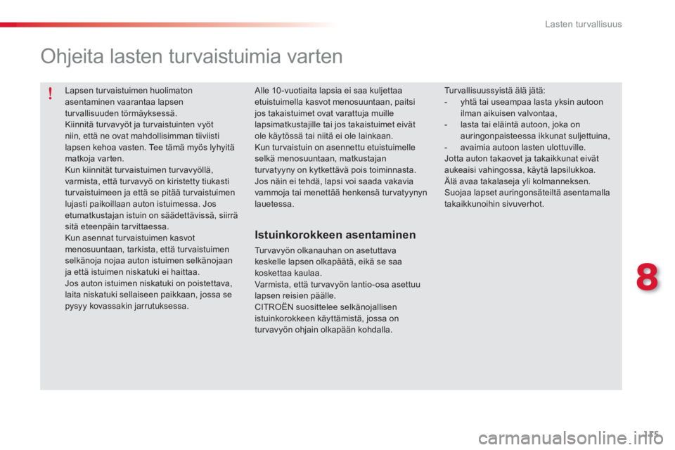 CITROEN C-ELYSÉE 2014 Omistajan Käsikirjat (in Finnish) 115
8
Lasten turvallisuus
Lapsen tur vaistuimen huolimaton asentaminen vaarantaa lapsen turvallisuuden törmäyksessä. Kiinnitä turvavyöt ja tur vaistuinten vyötniin, että ne ovat mahdollisimma CITROEN C-ELYSÉE 2014 Omistajan Käsikirjat (in Finnish) 115
8
Lasten turvallisuus
Lapsen tur vaistuimen huolimaton asentaminen vaarantaa lapsen turvallisuuden törmäyksessä. Kiinnitä turvavyöt ja tur vaistuinten vyötniin, että ne ovat mahdollisimma