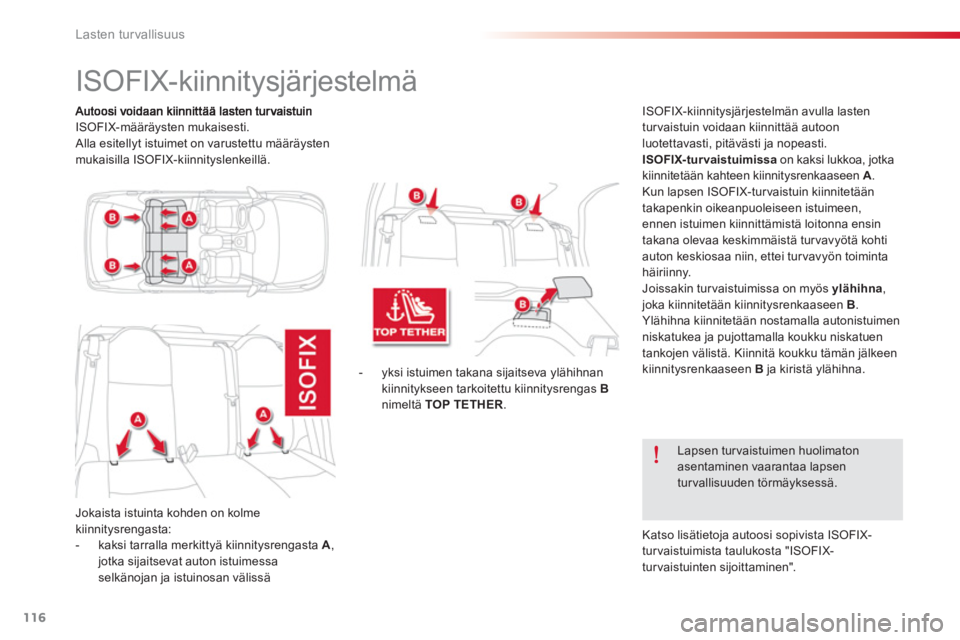 CITROEN C-ELYSÉE 2014 Omistajan Käsikirjat (in Finnish) 116
Lasten turvallisuus
ISOFIX- määräysten mukaisesti.
Alla esitellyt istuimet on varustettu määräysten
mukaisilla ISOFIX-kiinnityslenkeillä.
ISOFIX- CITROEN C-ELYSÉE 2014 Omistajan Käsikirjat (in Finnish) 116
Lasten turvallisuus
ISOFIX- määräysten mukaisesti.
Alla esitellyt istuimet on varustettu määräysten
mukaisilla ISOFIX-kiinnityslenkeillä.
ISOFIX-