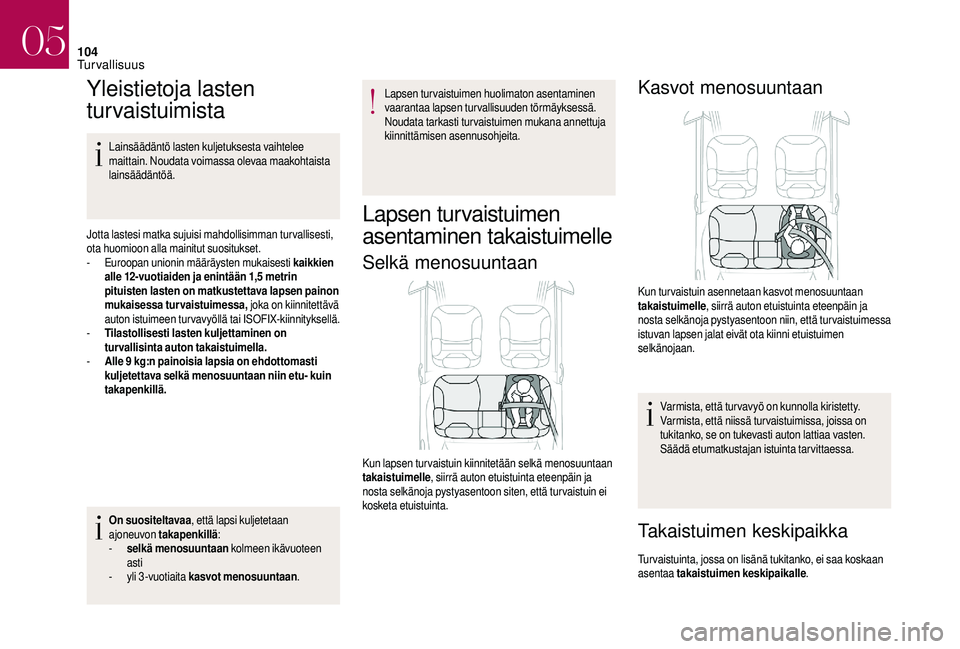CITROEN DS3 2018  Omistajan Käsikirjat (in Finnish) 104
Yleistietoja lasten 
turvaistuimista
Lainsäädäntö lasten kuljetuksesta vaihtelee 
maittain. Noudata voimassa olevaa maakohtaista 
lainsäädäntöä.
Jotta lastesi matka sujuisi mahdollisimman