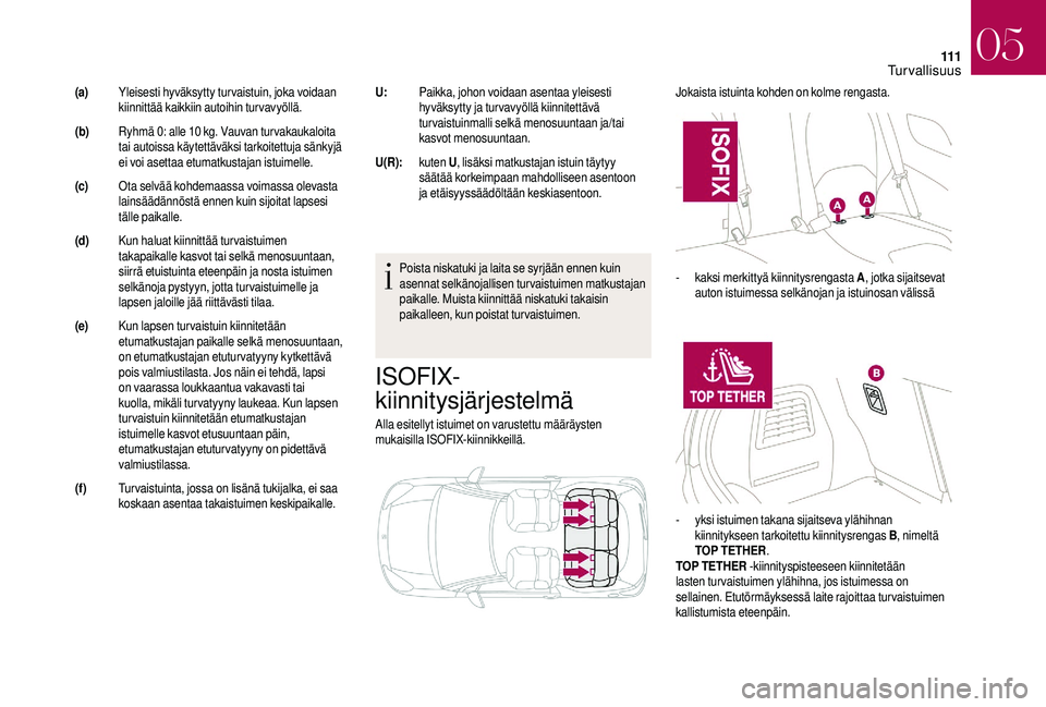 CITROEN DS3 2018 Omistajan Käsikirjat (in Finnish) 111
ISOFIX-
kiinnitysjärjestelmä
Alla esitellyt istuimet on varustettu määräysten
mukaisilla ISOFIX-kiinnikkeillä.Jokaista istuinta kohden on kolme rengasta.
Poista niskatuki ja laita se syrjä CITROEN DS3 2018 Omistajan Käsikirjat (in Finnish) 111
ISOFIX-
kiinnitysjärjestelmä
Alla esitellyt istuimet on varustettu määräysten
mukaisilla ISOFIX-kiinnikkeillä.Jokaista istuinta kohden on kolme rengasta.
Poista niskatuki ja laita se syrjä
