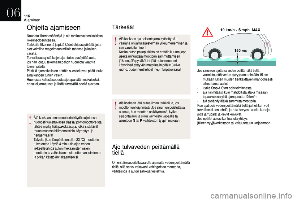 CITROEN DS3 CABRIO 2018  Omistajan Käsikirjat (in Finnish) 11 6
Ohjeita ajamiseen
Noudata liikennesääntöjä ja ole tarkkaavainen kaikissa 
liikenneolosuhteissa.
Tarkkaile liikennettä ja pidä kädet ohjauspyörällä, jotta 
olet valmiina reagoimaan millo