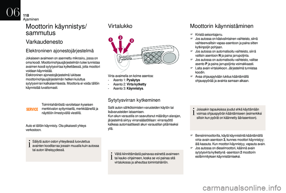 CITROEN DS3 2018 Omistajan Käsikirjat (in Finnish) 11 8
Moottorin käynnistys/
sammutus
Varkaudenesto
Elektroninen ajonestojärjestelmä
Jokaiseen avaimeen on asennettu mikrosiru, jossa on
oma koodi. Moottorinohjausjärjestelmän tulee tunnistaa
ava CITROEN DS3 2018 Omistajan Käsikirjat (in Finnish) 11 8
Moottorin käynnistys/
sammutus
Varkaudenesto
Elektroninen ajonestojärjestelmä
Jokaiseen avaimeen on asennettu mikrosiru, jossa on
oma koodi. Moottorinohjausjärjestelmän tulee tunnistaa
ava