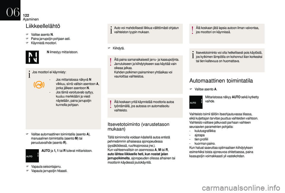 CITROEN DS3 2018 Omistajan Käsikirjat (in Finnish) 122
Liikkeellelähtö
F Valitse asento N.
F P aina jarrupoljin pohjaan asti.
F
Kä
ynnistä moottori.
Jos moottori ei käynnisty:
F
V
alitse automaattinen toimintatila (asento A ),
manuaalinen t CITROEN DS3 2018 Omistajan Käsikirjat (in Finnish) 122
Liikkeellelähtö
F Valitse asento N.
F P aina jarrupoljin pohjaan asti.
F
Kä
ynnistä moottori.
Jos moottori ei käynnisty:
F
V
alitse automaattinen toimintatila (asento A ),
manuaalinen t