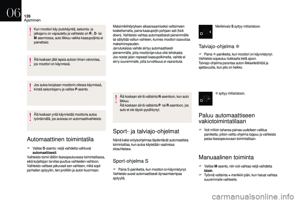 CITROEN DS3 2018 Omistajan Käsikirjat (in Finnish) 126
Älä koskaan jätä lapsia autoon ilman valvontaa,
jos moottori on käynnissä.
Jos autoa korjataan moottorin ollessa käynnissä,
kiristä seisontajarru ja valitse P-asento.
Älä koskaan yrit CITROEN DS3 2018 Omistajan Käsikirjat (in Finnish) 126
Älä koskaan jätä lapsia autoon ilman valvontaa,
jos moottori on käynnissä.
Jos autoa korjataan moottorin ollessa käynnissä,
kiristä seisontajarru ja valitse P-asento.
Älä koskaan yrit