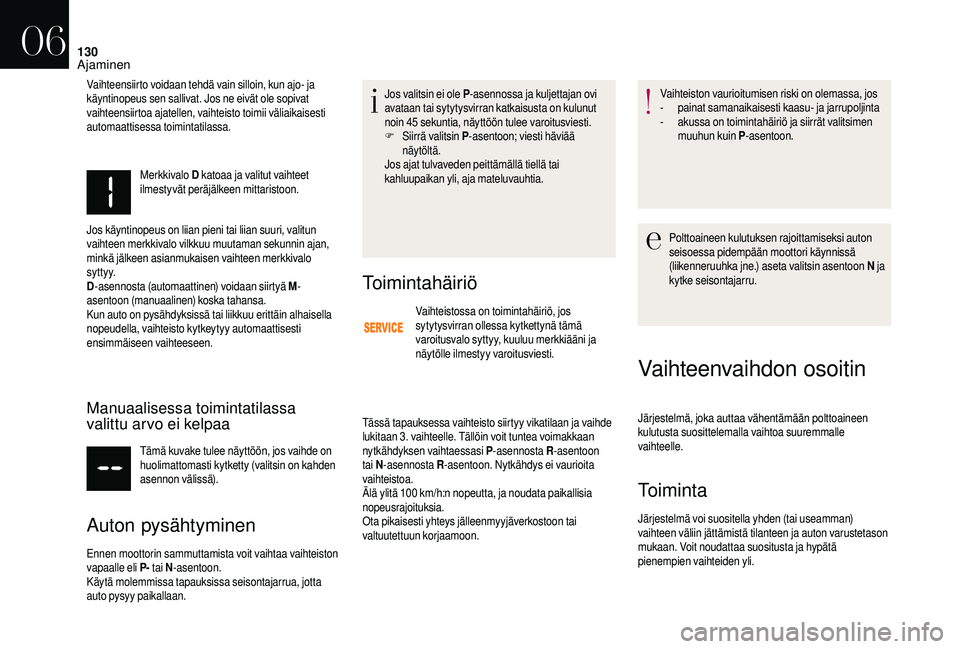 CITROEN DS3 2018  Omistajan Käsikirjat (in Finnish) 130
Merkkivalo D katoaa ja valitut vaihteet 
ilmestyvät peräjälkeen mittaristoon.
Jos käyntinopeus on liian pieni tai liian suuri, valitun 
vaihteen merkkivalo vilkkuu muutaman sekunnin ajan, 
min