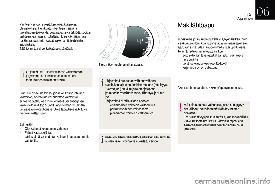 CITROEN DS3 CABRIO 2018  Omistajan Käsikirjat (in Finnish) 131
Ohjatussa tai automaattisessa vaihteistossa 
järjestelmä on toiminnassa ainoastaan 
manuaalisessa toimintatilassa.
BlueHDi-dieselmalleissa, joissa on käsivalintainen 
vaihteisto, järjestelmä 