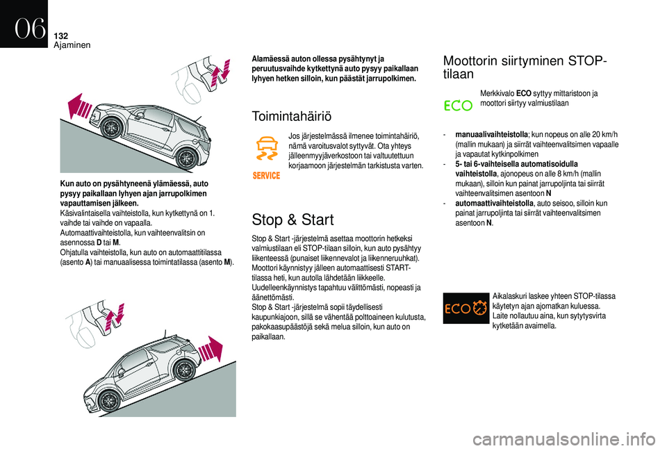 CITROEN DS3 2018  Omistajan Käsikirjat (in Finnish) 132
Toimintahäiriö
Jos järjestelmässä ilmenee toimintahäiriö, 
nämä varoitusvalot syttyvät. Ota yhteys 
jälleenmyyjäverkostoon tai valtuutettuun 
korjaamoon järjestelmän tarkistusta vart