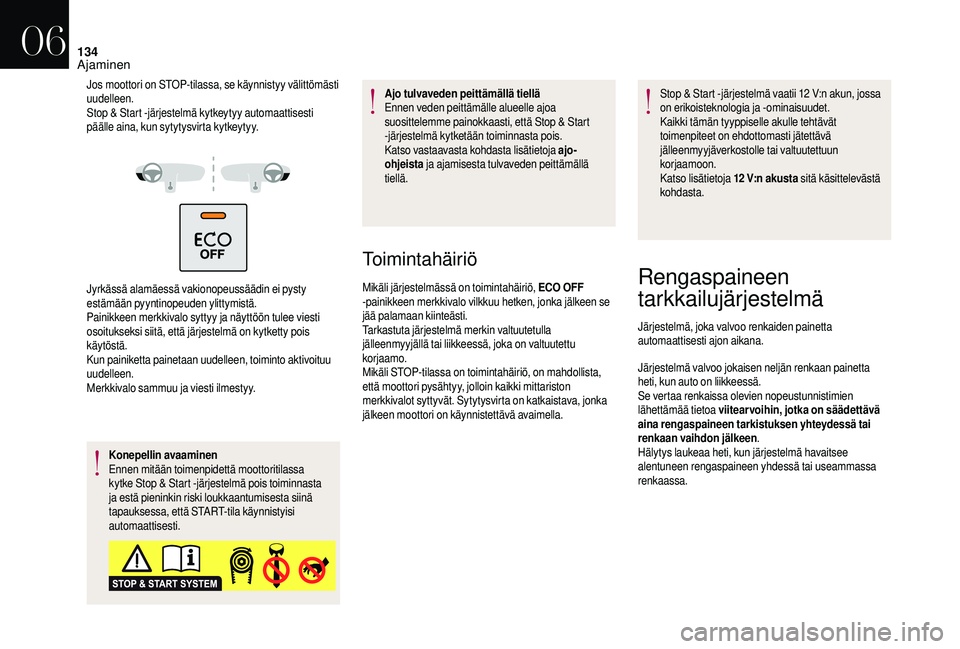 CITROEN DS3 2018  Omistajan Käsikirjat (in Finnish) 134
Jos moottori on STOP-tilassa, se käynnistyy välittömästi 
uudelleen.
Stop & Start -järjestelmä kytkeytyy automaattisesti 
päälle aina, kun sytytysvirta kytkeytyy.
Jyrkässä alamäessä va