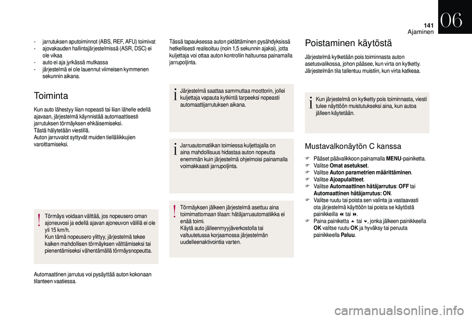 CITROEN DS3 2018  Omistajan Käsikirjat (in Finnish) 141
Toiminta
- jarrutuksen aputoiminnot (ABS, REF, AFU) toimivat
- ajovakauden hallintajärjestelmissä (ASR, DSC) ei 
ole vikaa
-
 
a
 uto ei aja jyrkässä mutkassa
-
 j

ärjestelmä ei ole lauennu