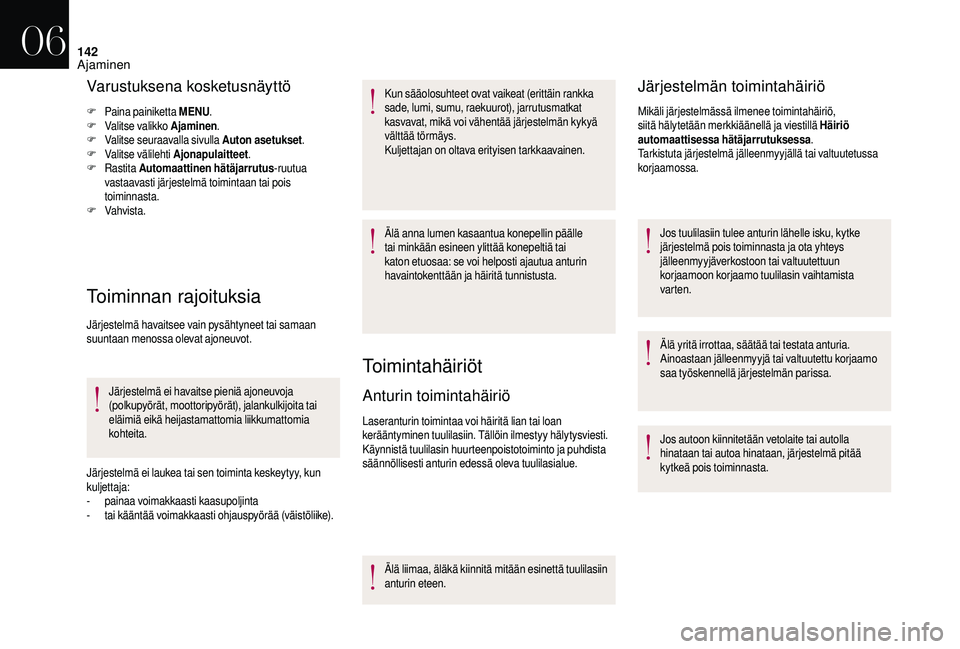 CITROEN DS3 2018  Omistajan Käsikirjat (in Finnish) 142
Varustuksena kosketusnäyttö
F Paina painiketta MENU.
F V alitse valikko Ajaminen .
F
 V

alitse seuraavalla sivulla Auton asetukset .
F
 V

alitse välilehti Ajonapulaitteet .
F
 

Rastita  Auto