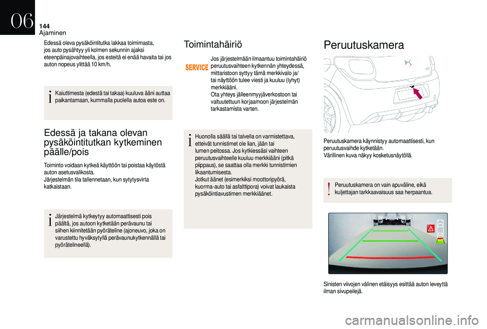 CITROEN DS3 2018  Omistajan Käsikirjat (in Finnish) 144
Edessä ja takana olevan 
pysäköintitutkan kytkeminen 
päälle/pois 
Toiminto voidaan kytkeä käyttöön tai poistaa käytöstä 
auton asetusvalikosta.
Järjestelmän tila tallennetaan, kun s