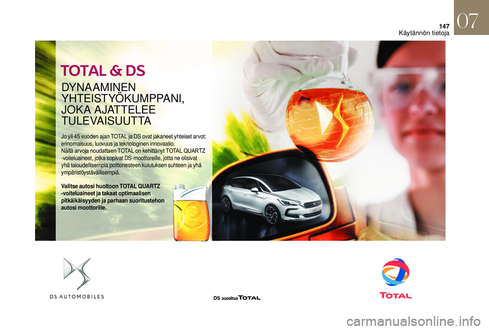 CITROEN DS3 2018  Omistajan Käsikirjat (in Finnish) 147
DY N A A MINEN 
YHTEISTYÖKUMPPANI, 
JOKA AJATTELEE 
T U L E VA I S U U T TA
Jo yli 45 vuoden ajan TOTAL ja DS ovat jakaneet yhteiset ar vot: 
e rinomaisuus, luovuus ja teknologinen innovaatio.
N