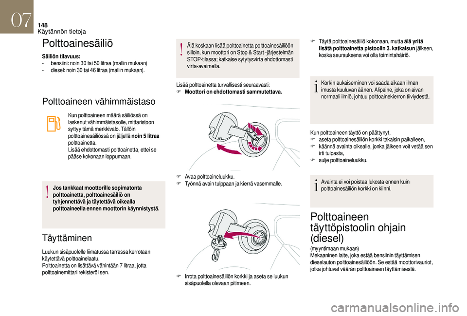 CITROEN DS3 2018  Omistajan Käsikirjat (in Finnish) 148
Polttoainesäiliö
Säiliön tilavuus:
- bensiini: noin 30  tai 50  litraa (mallin mukaan)
-
 
d
 iesel: noin 30   tai 46   litraa (mallin mukaan).
Polttoaineen vähimmäistaso
Kun polttoaineen m