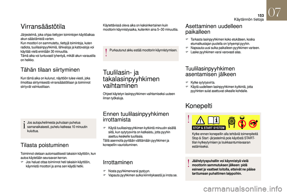 CITROEN DS3 2018  Omistajan Käsikirjat (in Finnish) 153
Virransäästötila
Järjestelmä, joka ohjaa tiettyjen toimintojen käyttöaikaa 
akun säästämistä varten.
Kun moottori on sammutettu, tiettyjä toimintoja, kuten 
radiota, tuulilasinpyyhkimi