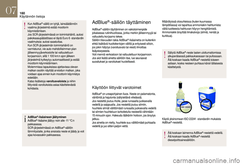 CITROEN DS3 2018 Omistajan Käsikirjat (in Finnish) 160
Kun AdBlue®-säiliö on tyhjä, lainsäädännön
vaatima järjestelmä estää moottorin
käynnistämisen.
Jos SCR-järjestelmässä on toimintahäiriö, autosi
pakokaasupäästötaso ei täy CITROEN DS3 2018 Omistajan Käsikirjat (in Finnish) 160
Kun AdBlue®-säiliö on tyhjä, lainsäädännön
vaatima järjestelmä estää moottorin
käynnistämisen.
Jos SCR-järjestelmässä on toimintahäiriö, autosi
pakokaasupäästötaso ei täy